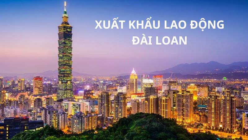 XKLĐ Đài Loan: Chi phí, điều kiện, mức lương, quy trình