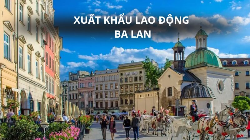 Xuất khẩu lao động Ba Lan: Điều kiện, chi phí, quy trình