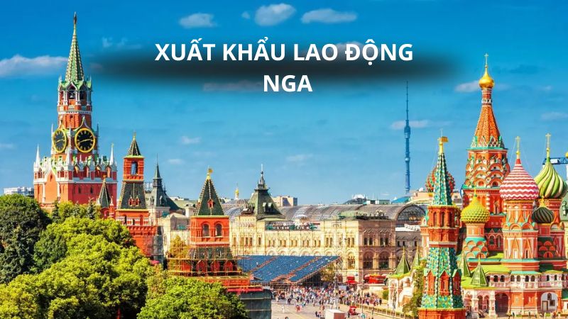 Xuất khẩu lao động Nga: Điều kiện, chi phí, quyền lợi