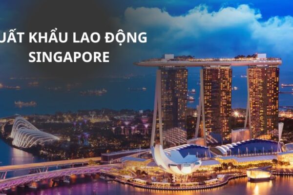 Xuất khẩu lao động Singapore: Chi phí, điều kiện